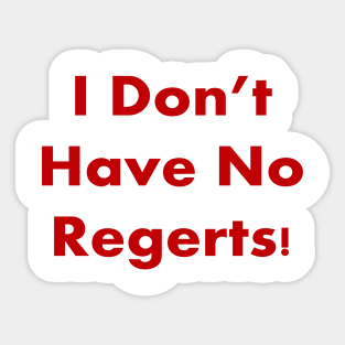 I DON'T HAVE NO REGERTS! Sticker